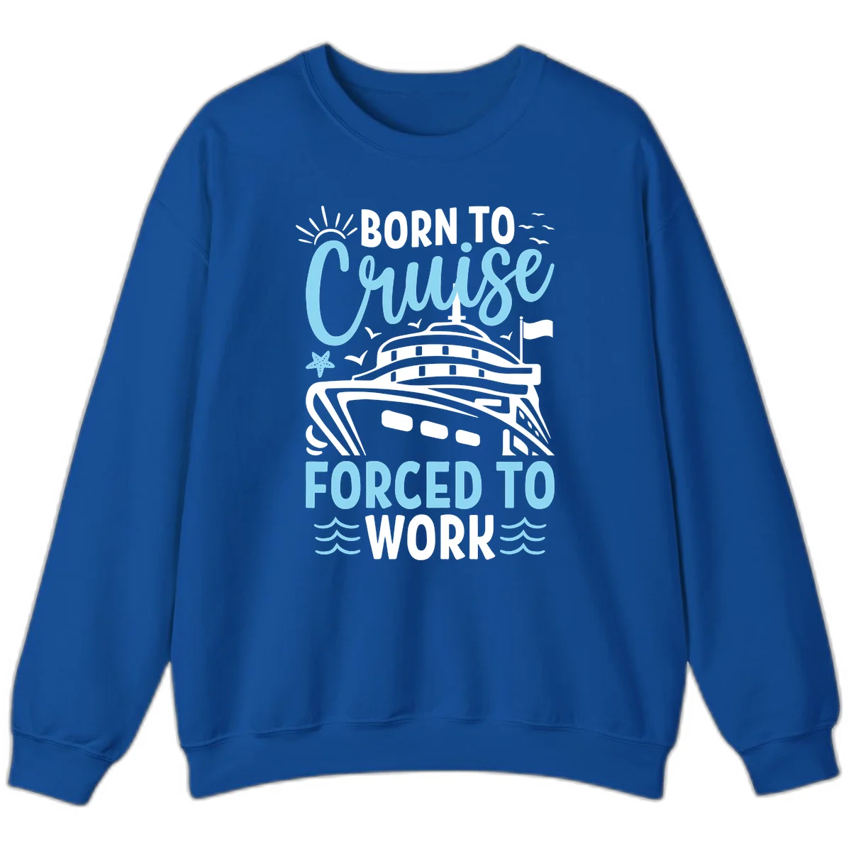 Born To Cruise Forced To Work Sweatshirt in Royal