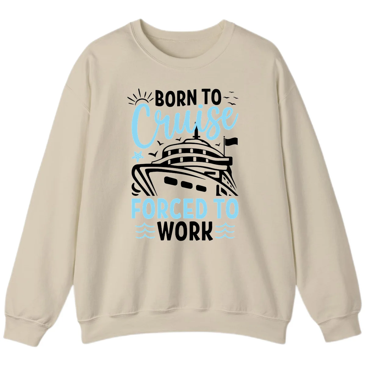 Born To Cruise Forced To Work Sweatshirt in Sand