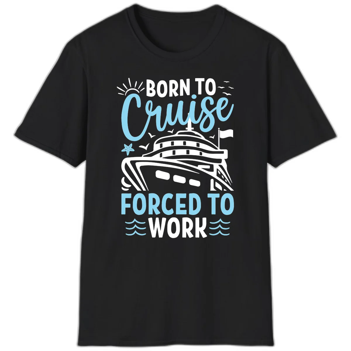 Born To Cruise Forced To Work T-Shirt in Black