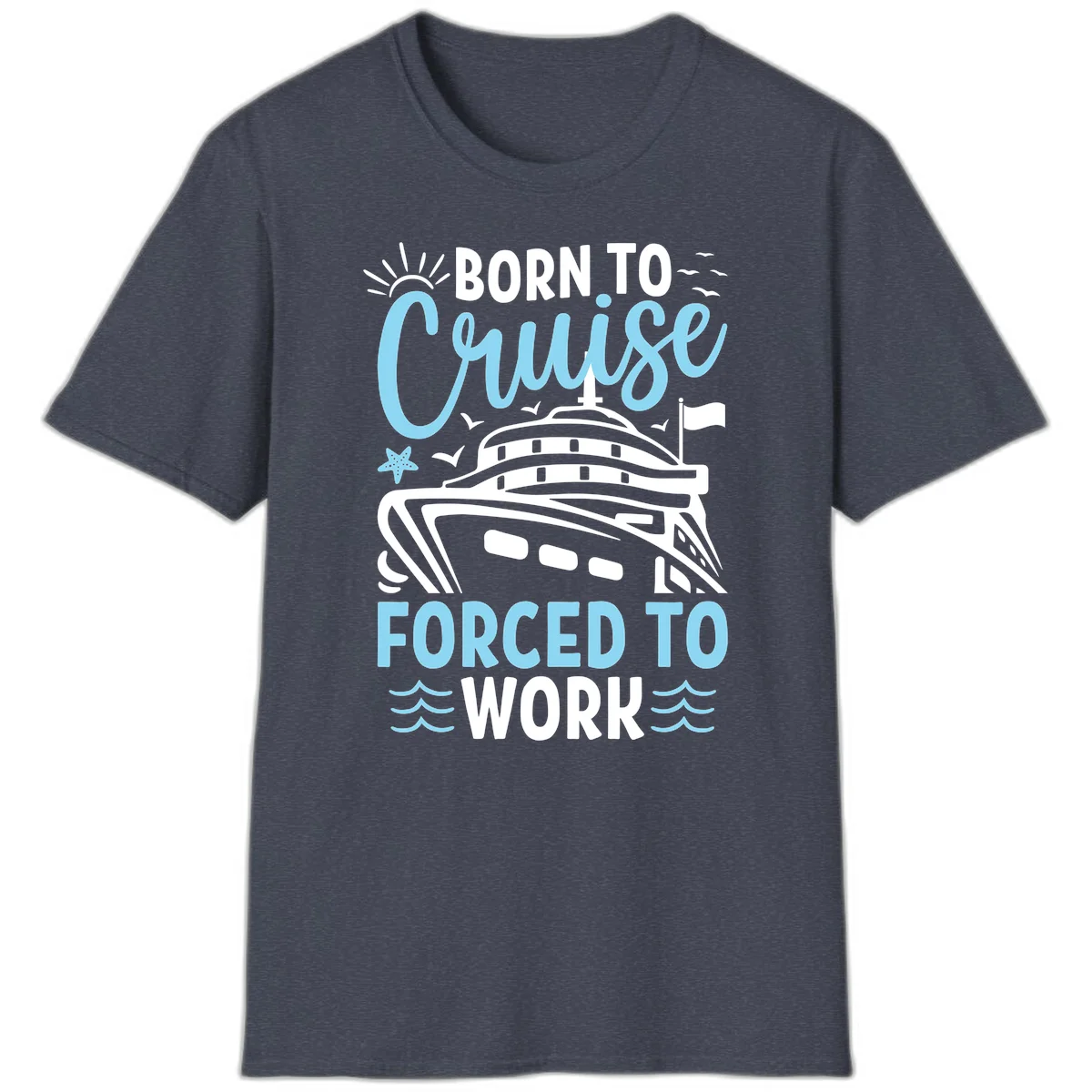 Born To Cruise Forced To Work T-Shirt in Heather Navy