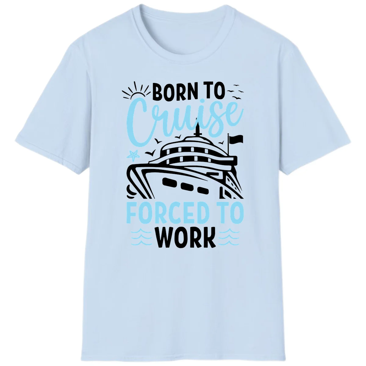 Born To Cruise Forced To Work T-Shirt in Light Blue