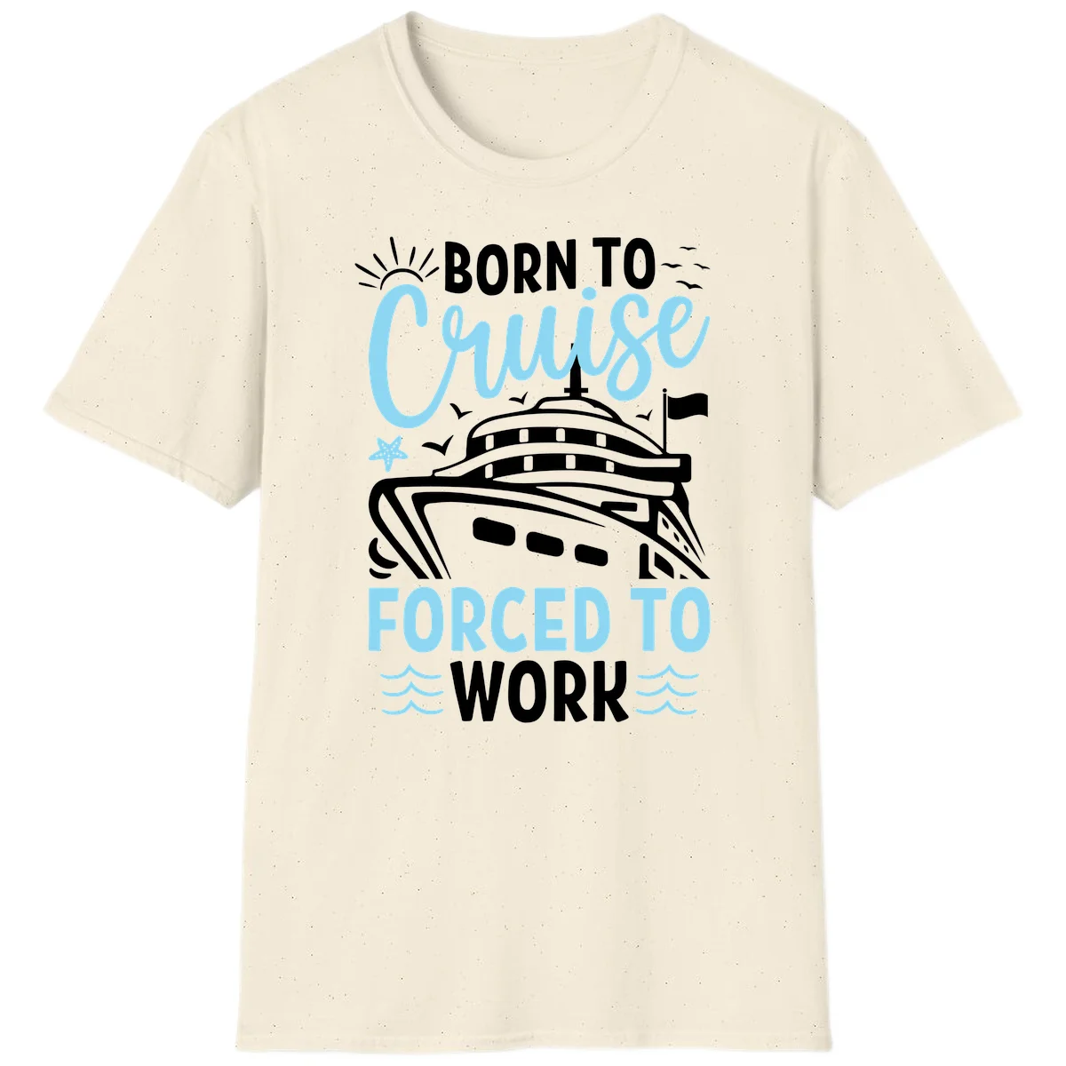 Born To Cruise Forced To Work T-Shirt in Natural