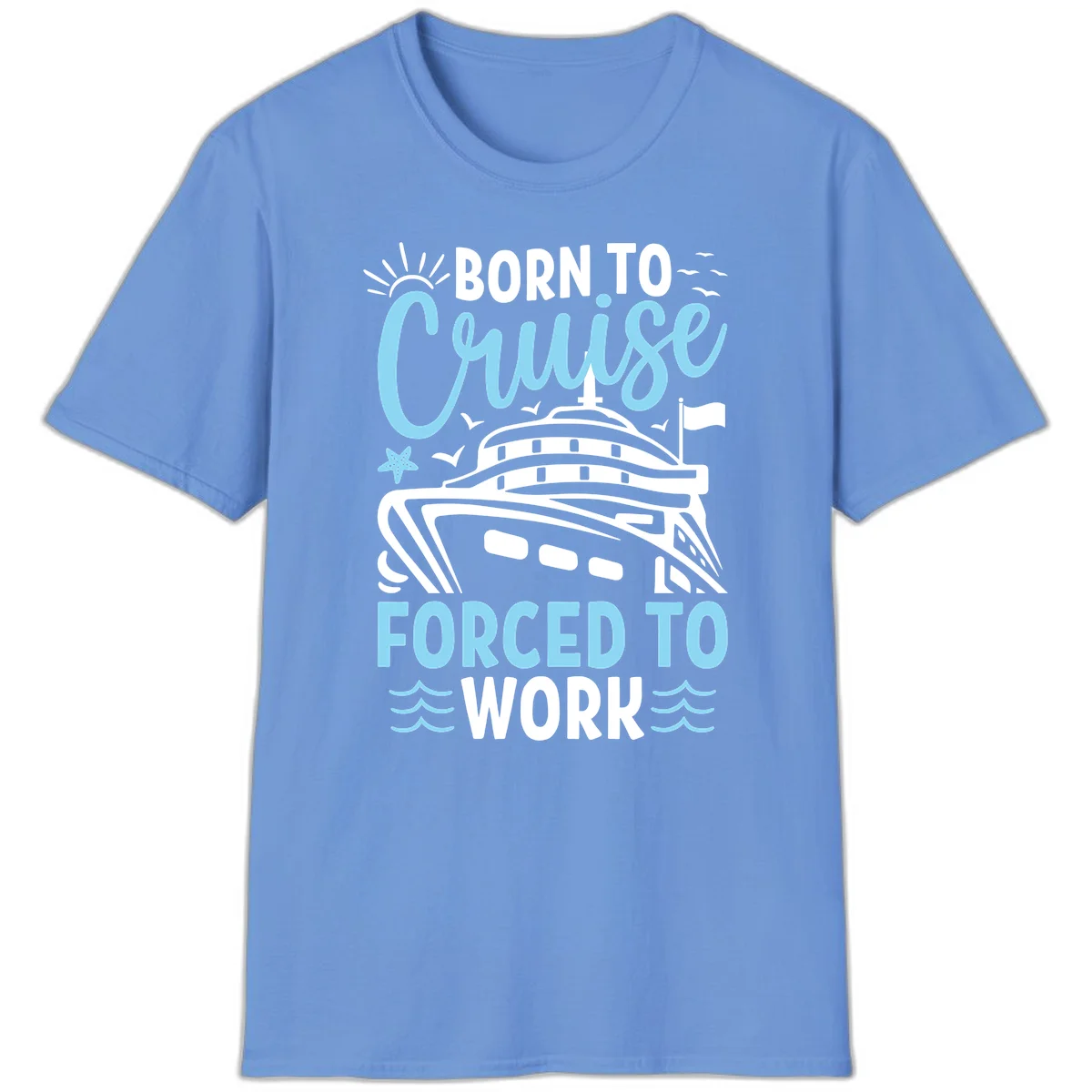 Born To Cruise Forced To Work T-Shirt in Carolina Blue