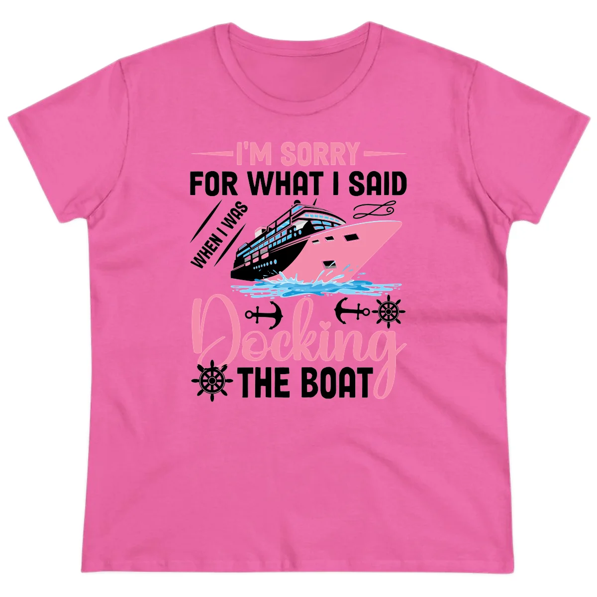 Sorry For What I Said When Docking The Boat Ladies Tee in Azalea