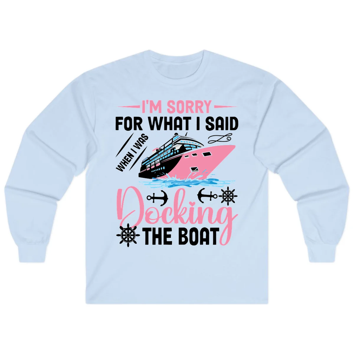 Sorry For What I Said When Docking The Boat Long Sleeve in Light Blue