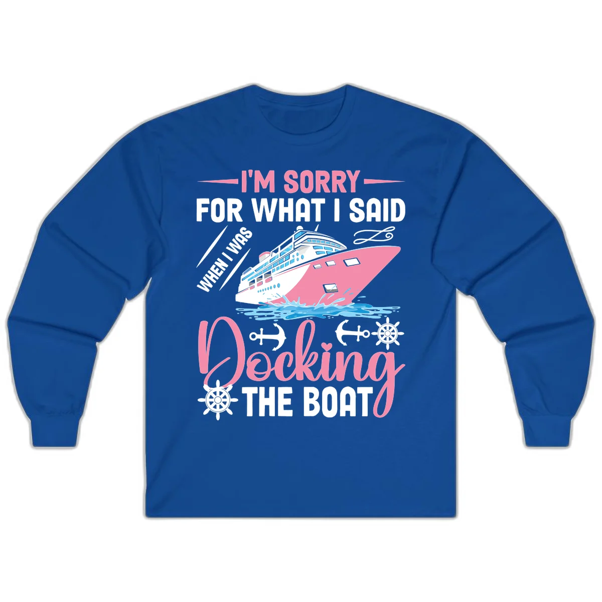 Sorry For What I Said When Docking The Boat Long Sleeve in Royal