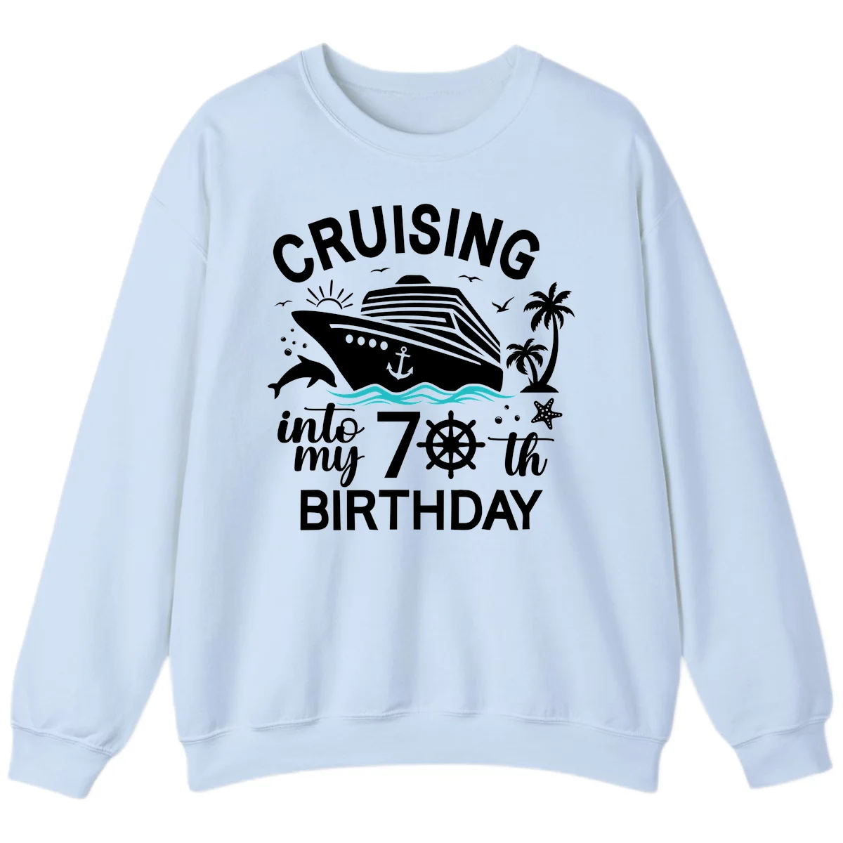Cruising Into My 70th Birthday Sweatshirt in Light Blue