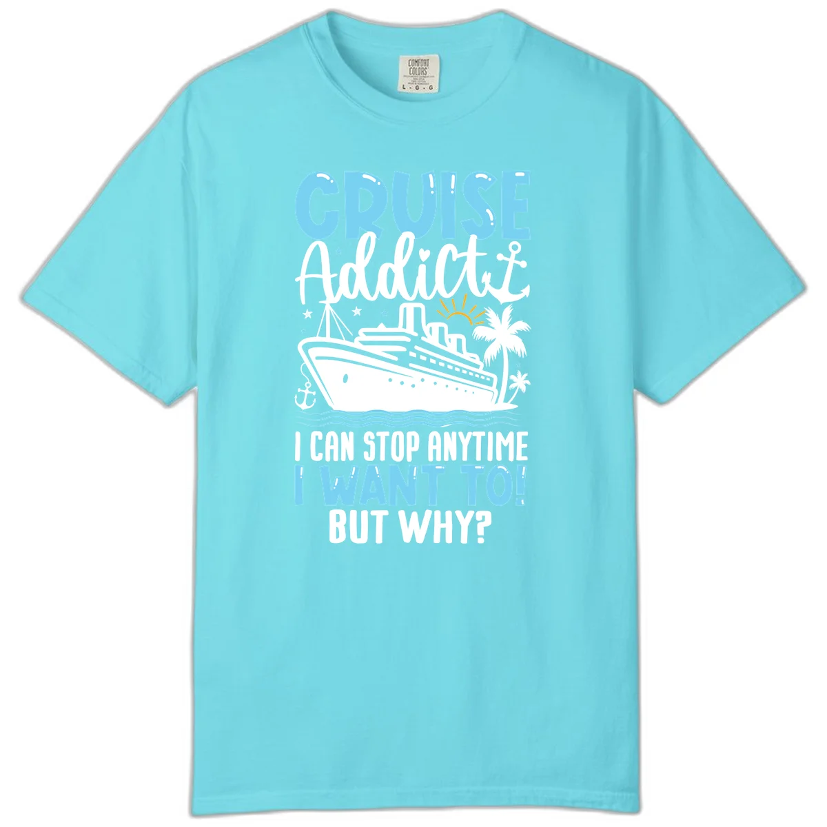 Cruise Addict I Can Stop Anytime Comfort Color T-Shirt in Lagoon Blue