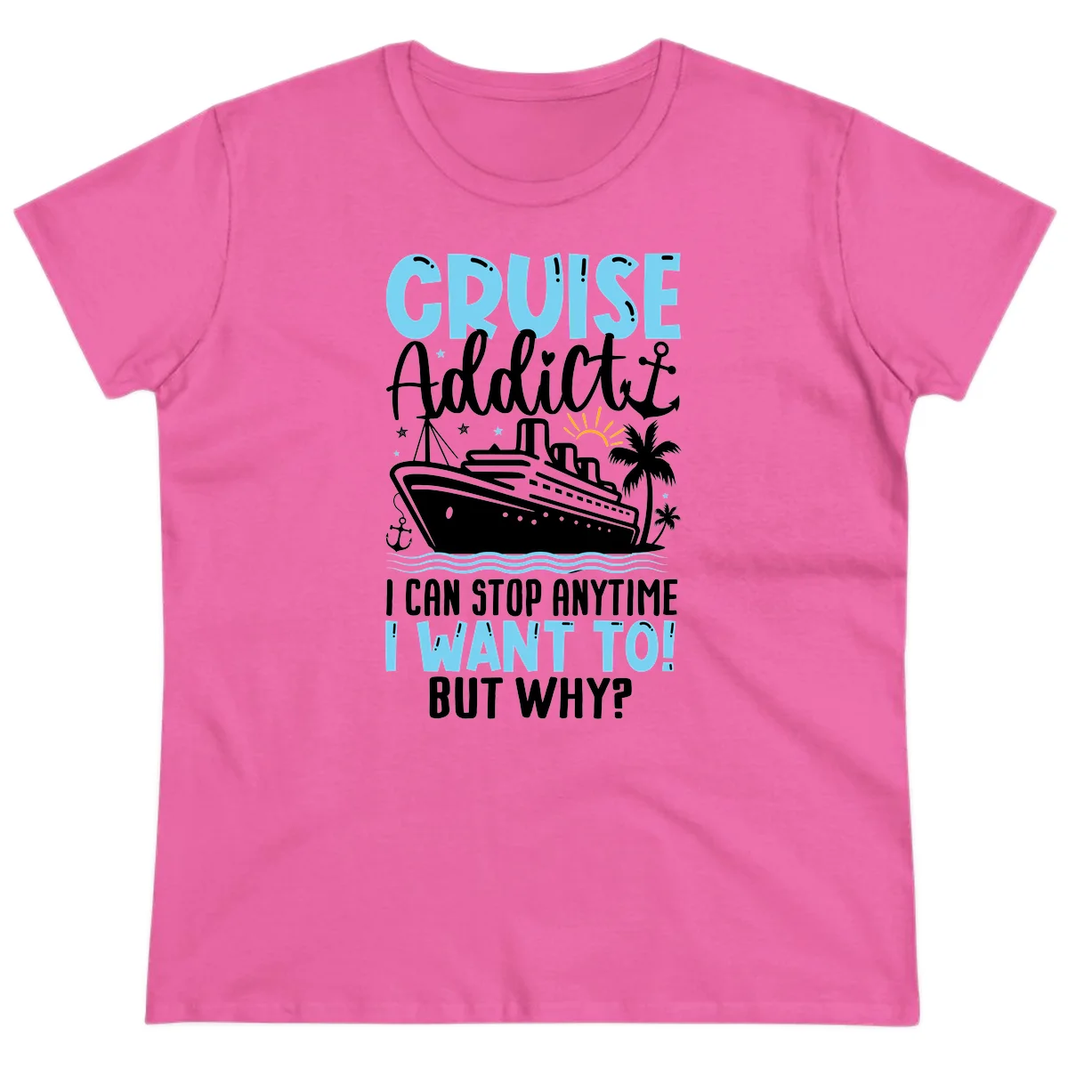 Cruise Addict I Can Stop Anytime Ladies Tee in Azalea