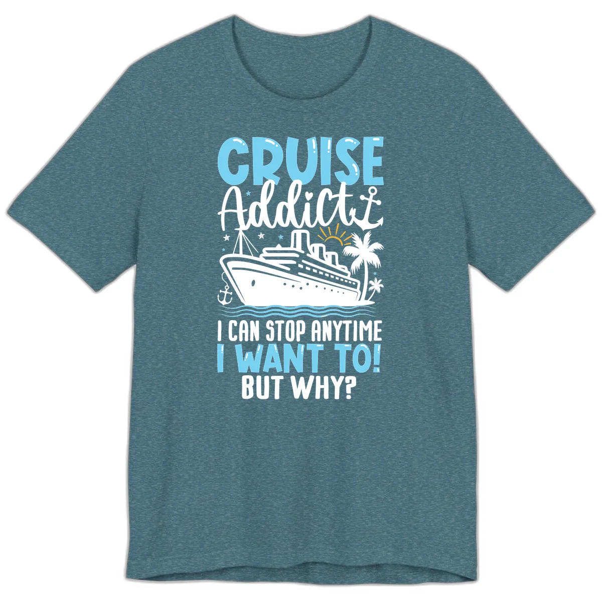 Cruise Addict I Can Stop Anytime Premium T-Shirt in Heather Deep Teal