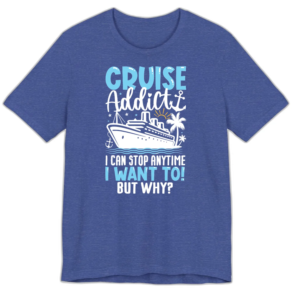 Cruise Addict I Can Stop Anytime Premium T-Shirt in Heather True Royal