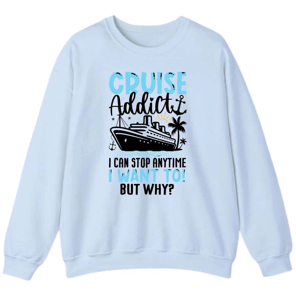 Cruise Addict I Can Stop Anytime Sweatshirt in Light Blue