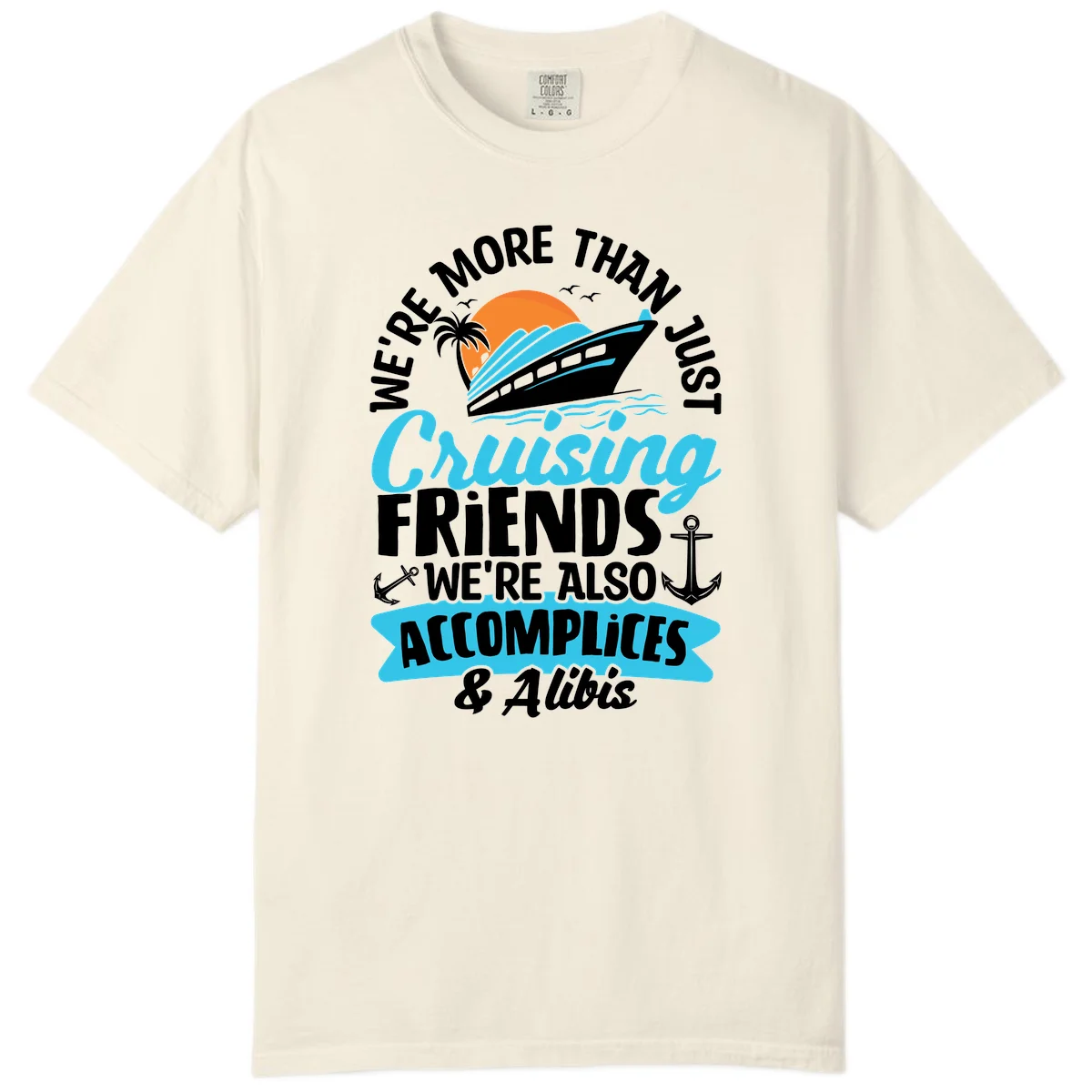 We're More Than Just Cruising Friends Comfort Color in Ivory