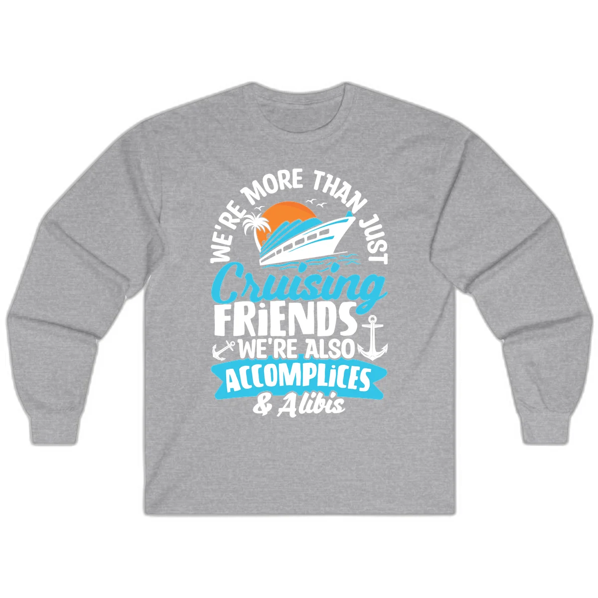 We're More Than Just Cruising Friends Long Sleeve in Sport Grey