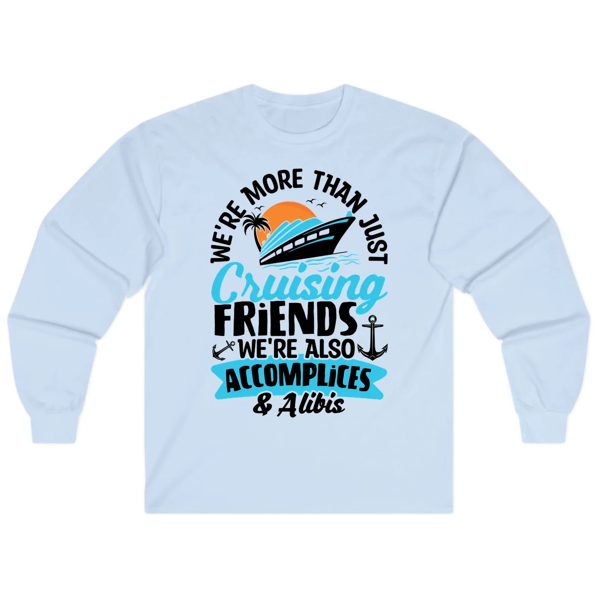 We're More Than Just Cruising Friends Long Sleeve in Light Blue