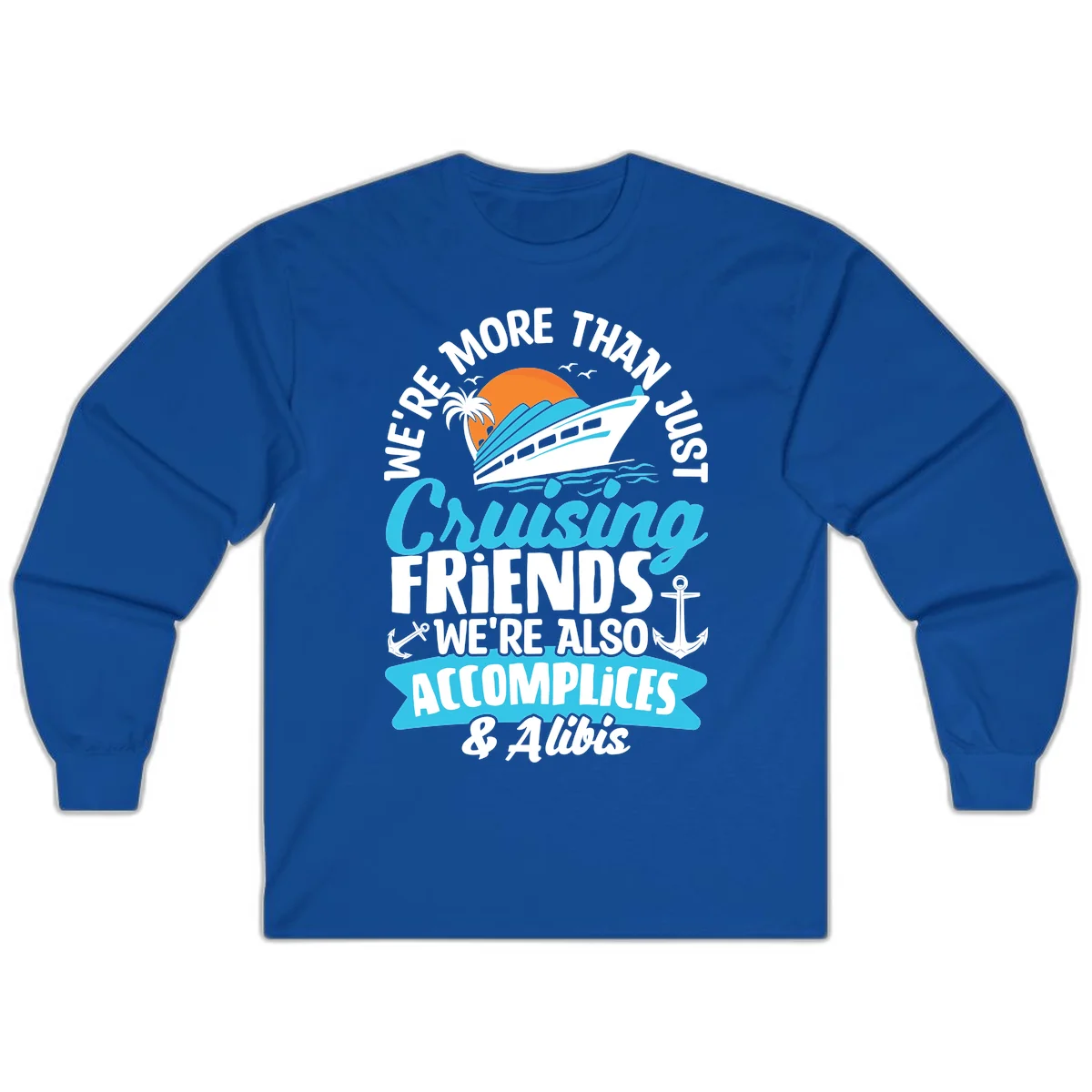 We're More Than Just Cruising Friends Long Sleeve in Royal