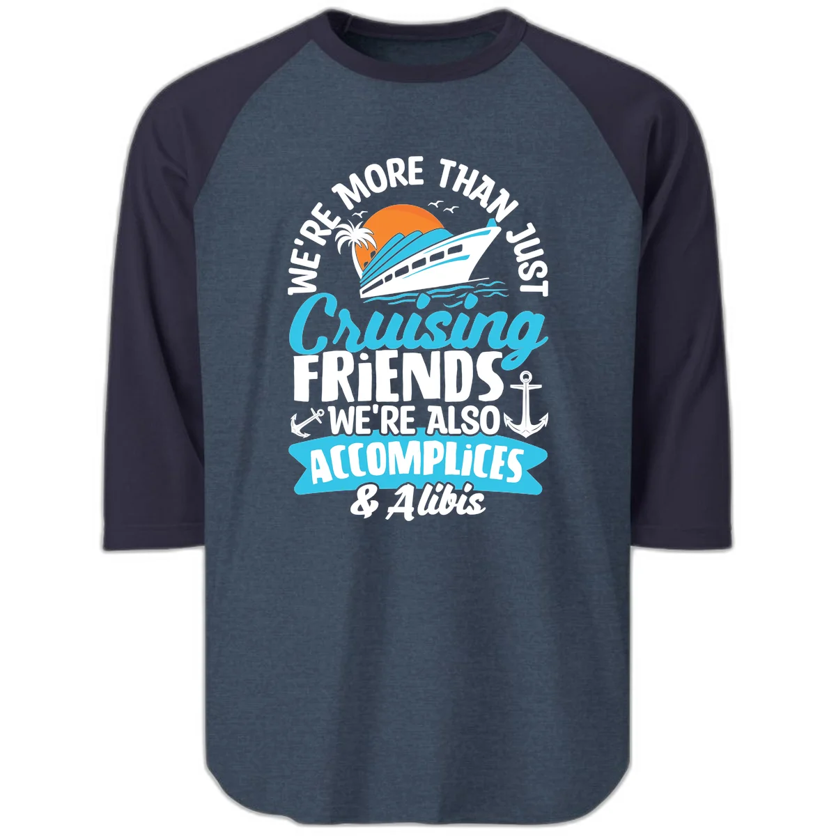 We're More Than Just Cruising Friends Raglan 3/4 in Heather Denim Navy