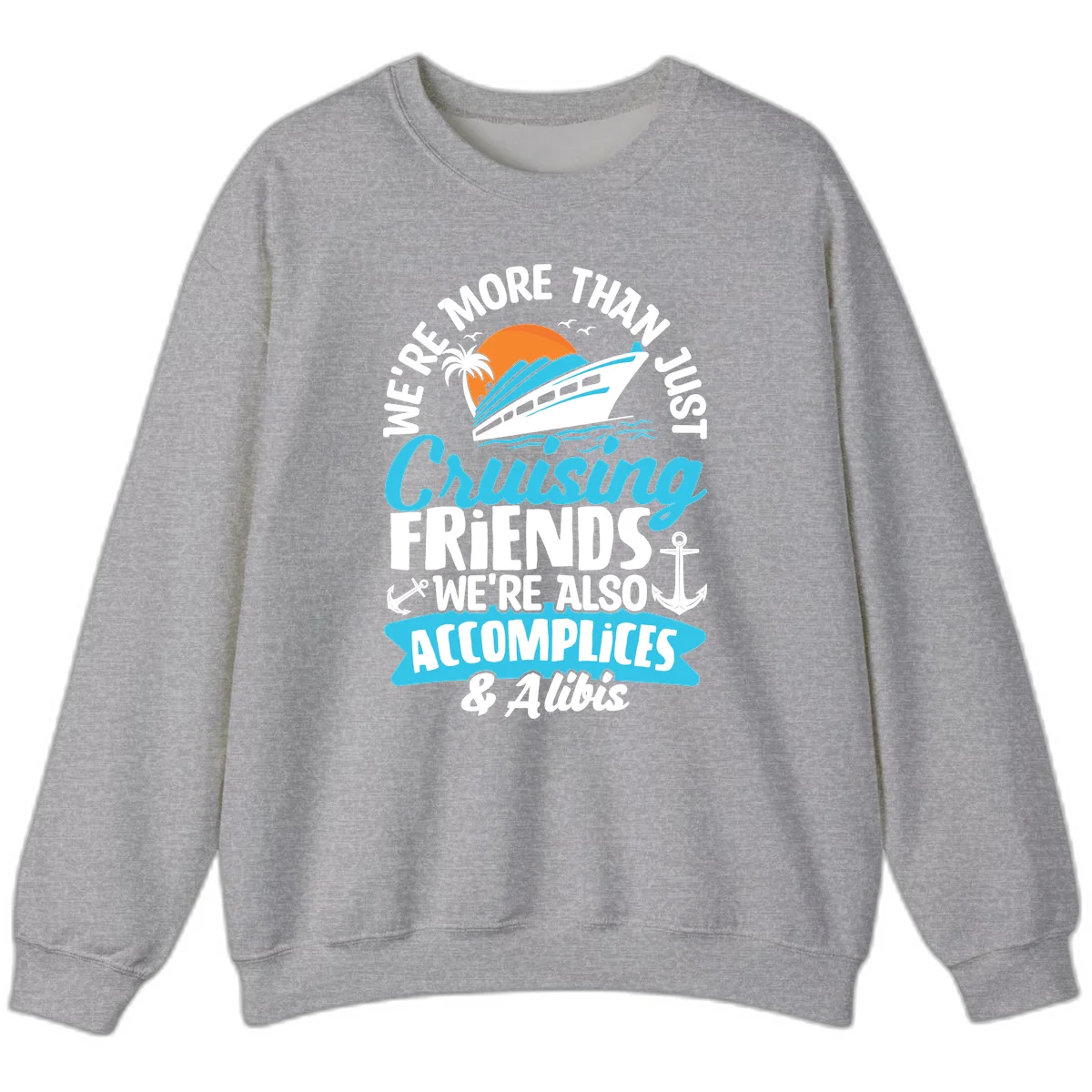 We're More Than Just Cruising Friends Sweatshirt in Sport Grey