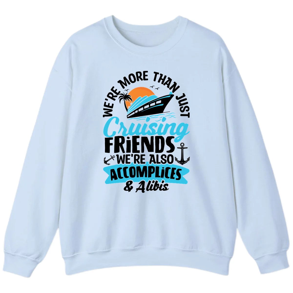 We're More Than Just Cruising Friends Sweatshirt in Light Blue