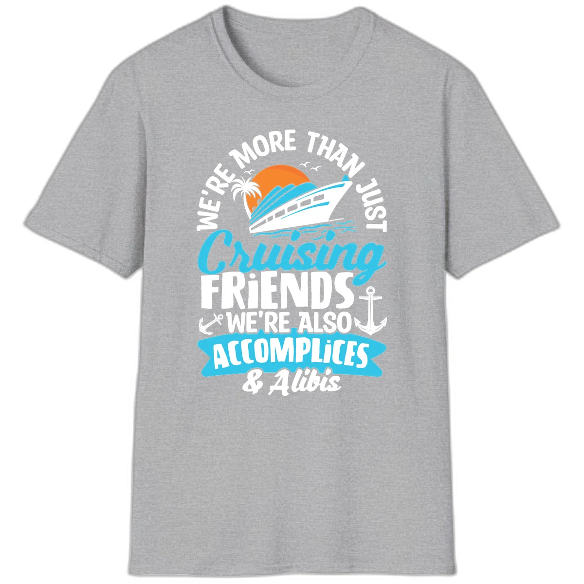 We're More Than Just Cruising Friends T-Shirt in Sport Grey