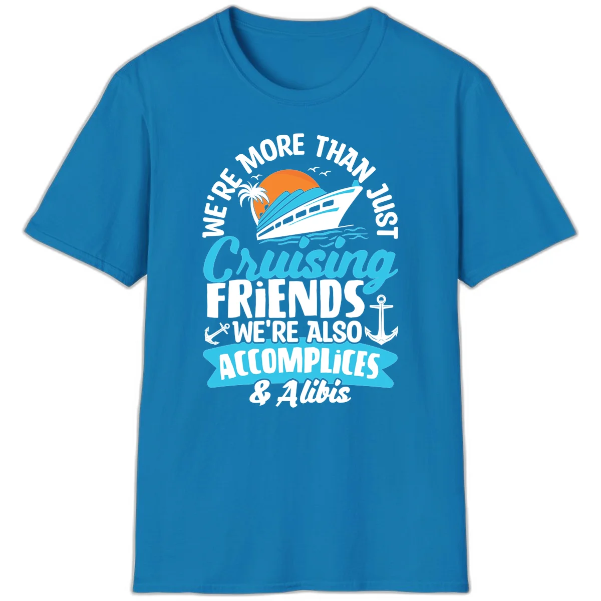 We're More Than Just Cruising Friends T-Shirt in Sapphire