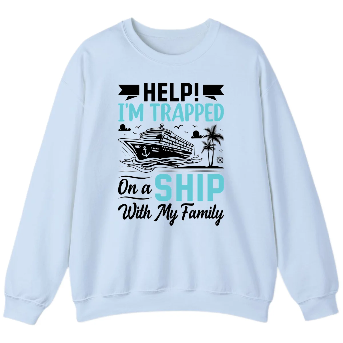 Trapped On A Ship With My Family Sweatshirt in Light Blue
