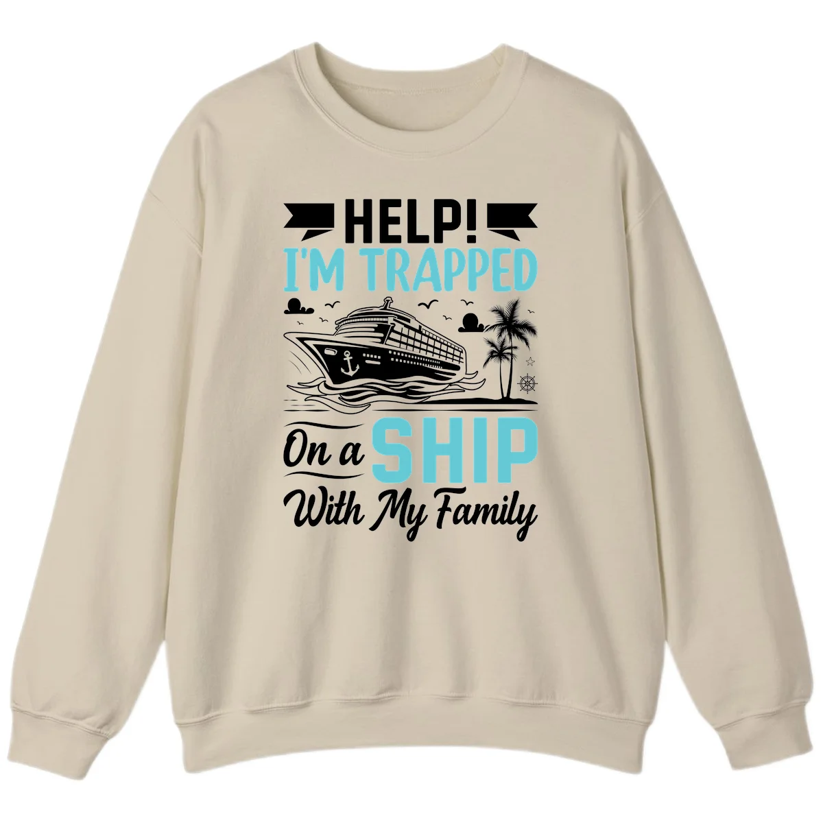 Trapped On A Ship With My Family Sweatshirt in Sand