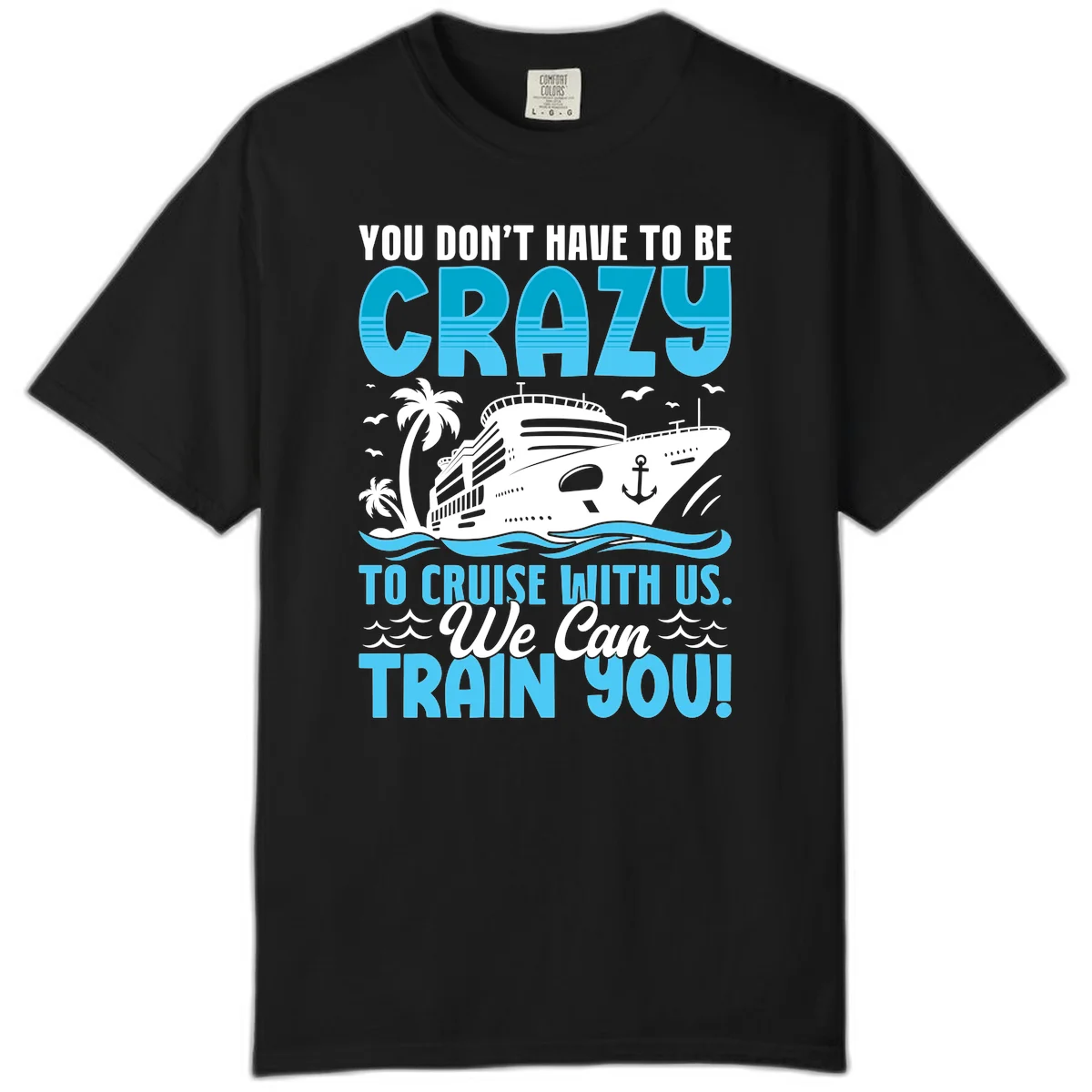 You Don't Have To Be Crazy To Cruise Comfort Color in Black