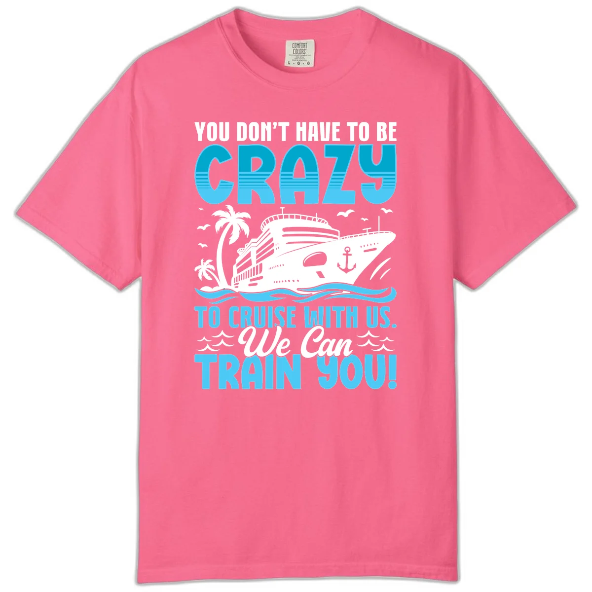 You Don't Have To Be Crazy To Cruise Comfort Color in Crunchberry