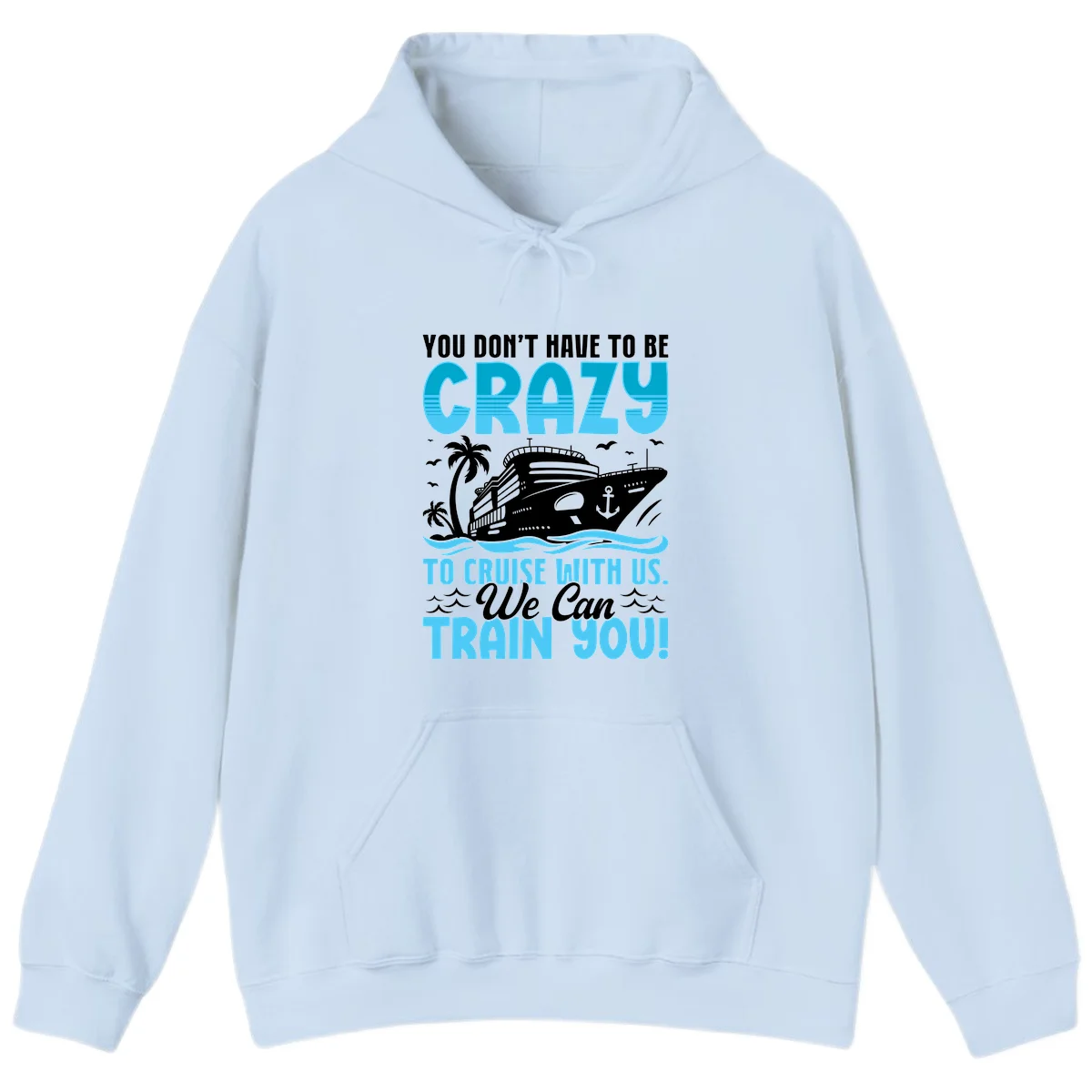 You Don't Have To Be Crazy To Cruise Hoodie in Light Blue