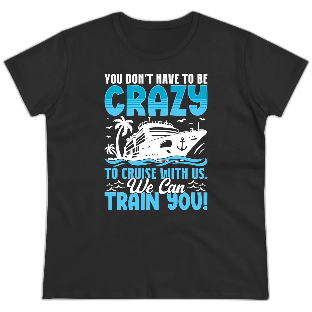You Don't Have To Be Crazy To Cruise Ladies Tee in Black