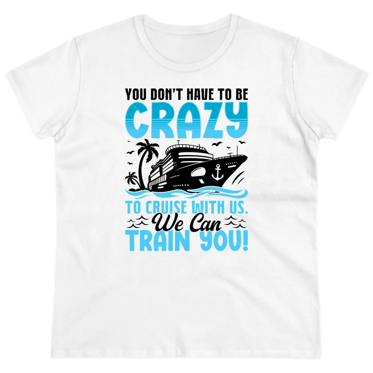 You Don't Have To Be Crazy To Cruise Ladies Tee in White