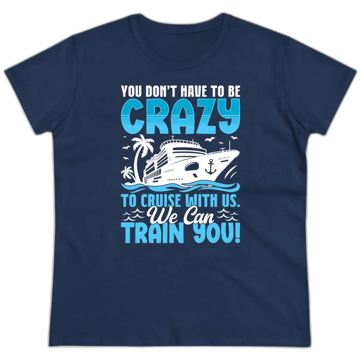 You Don't Have To Be Crazy To Cruise Ladies Tee in Navy
