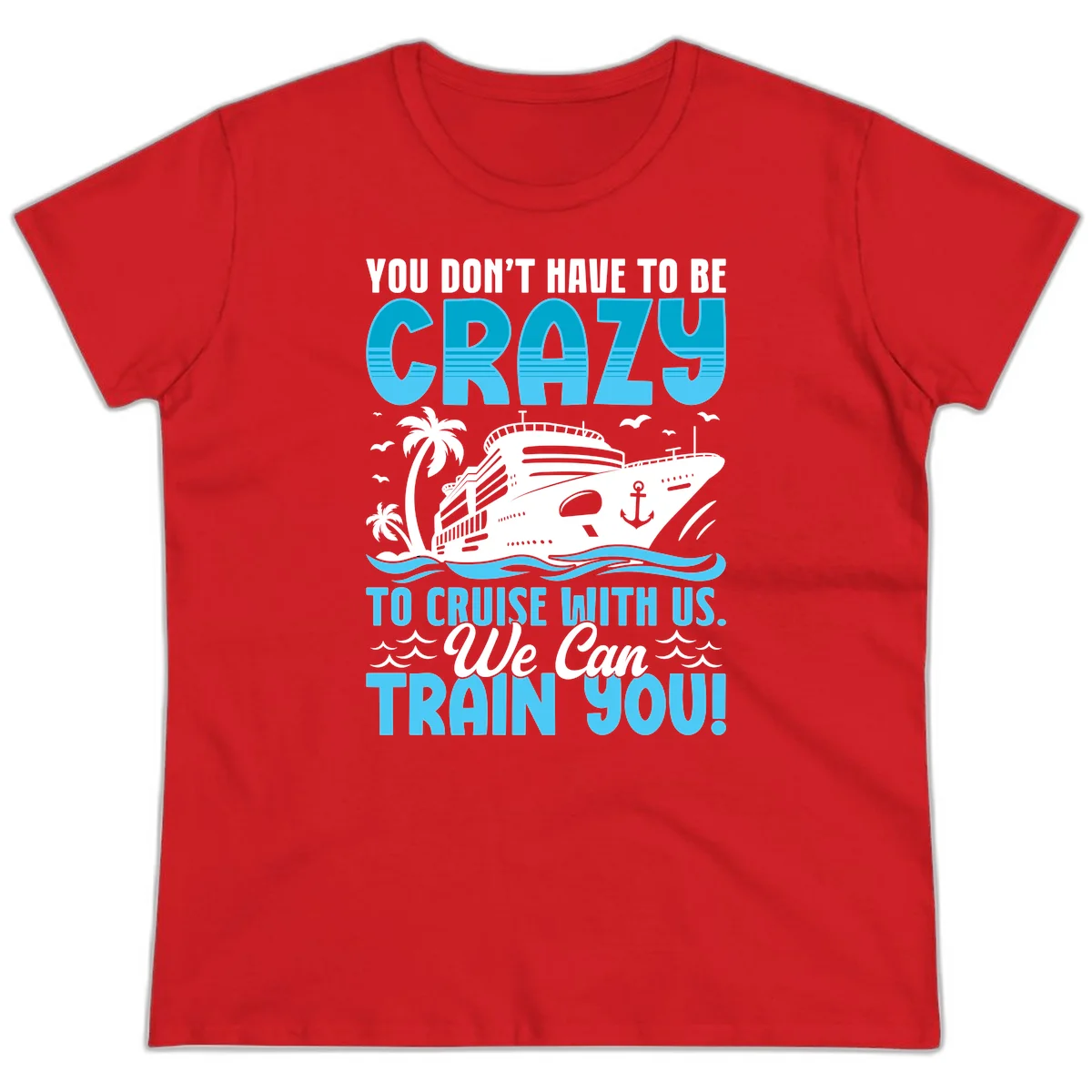 You Don't Have To Be Crazy To Cruise Ladies Tee in Red