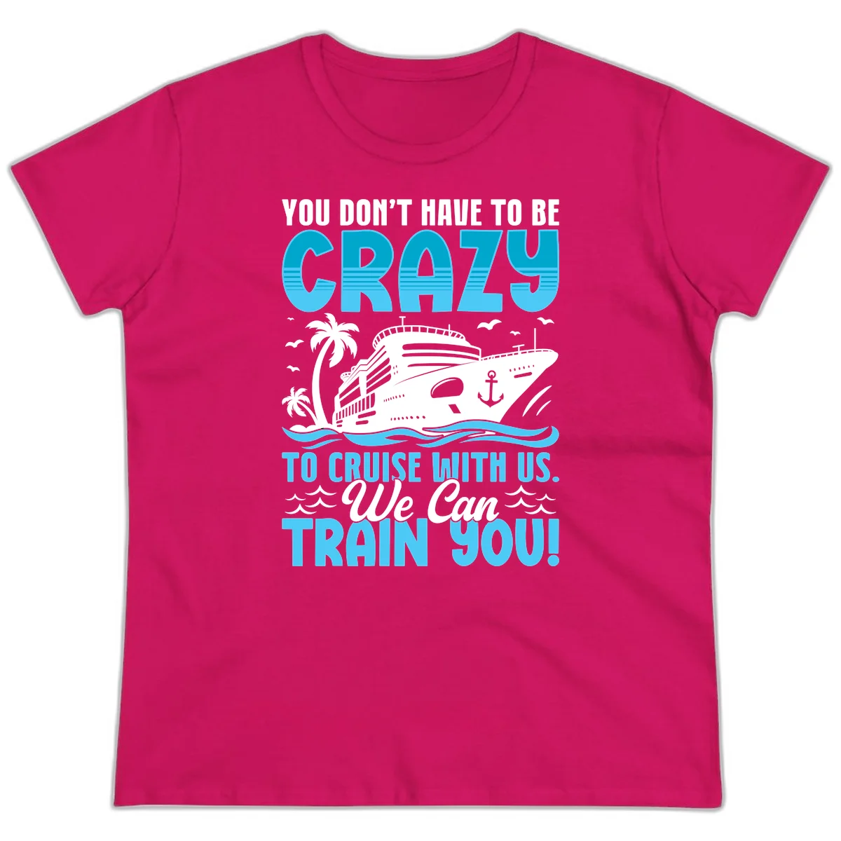 You Don't Have To Be Crazy To Cruise Ladies Tee in Heliconia