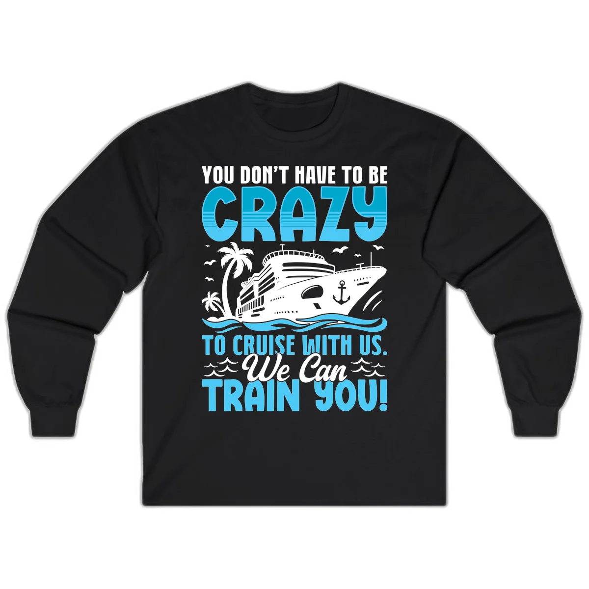You Don't Have To Be Crazy To Cruise Long Sleeve in Black