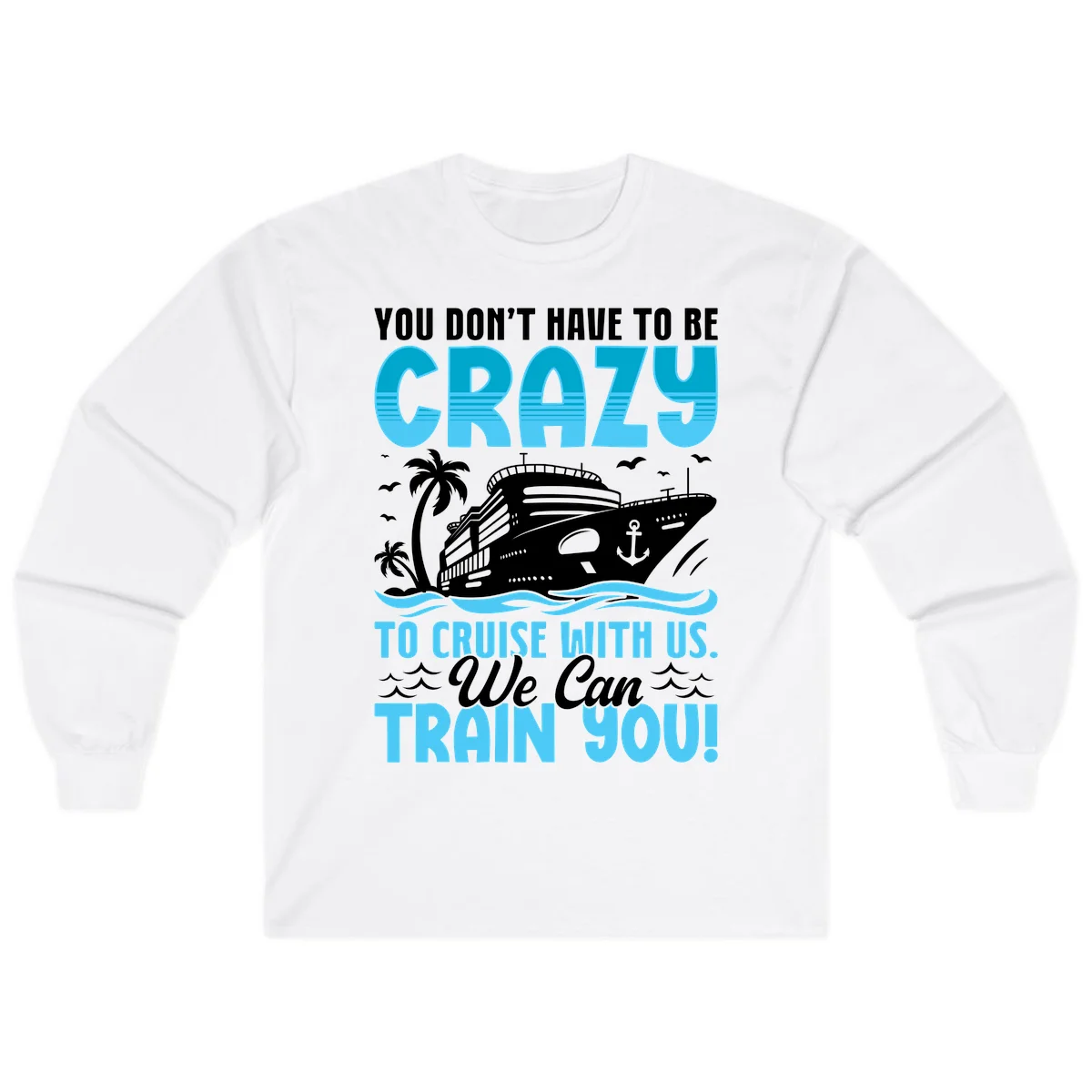 You Don't Have To Be Crazy To Cruise Long Sleeve in White
