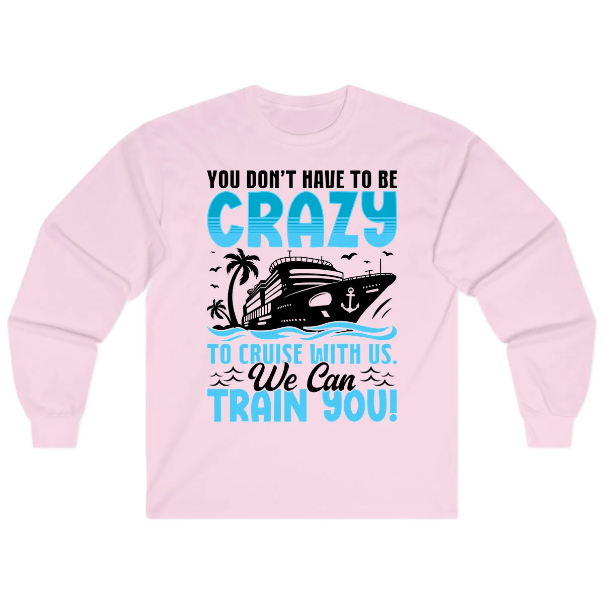 You Don't Have To Be Crazy To Cruise Long Sleeve in Light Pink