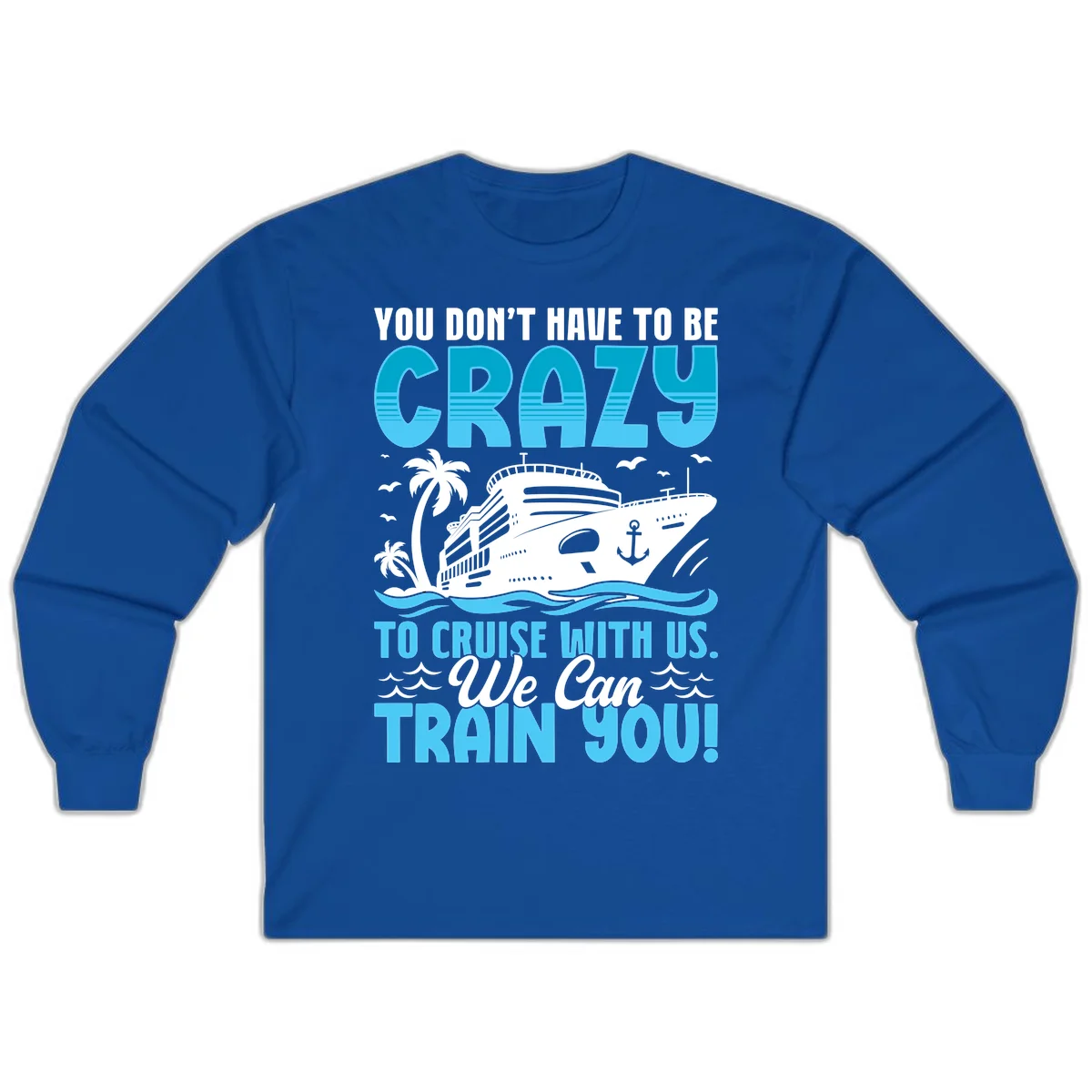 You Don't Have To Be Crazy To Cruise Long Sleeve in Royal