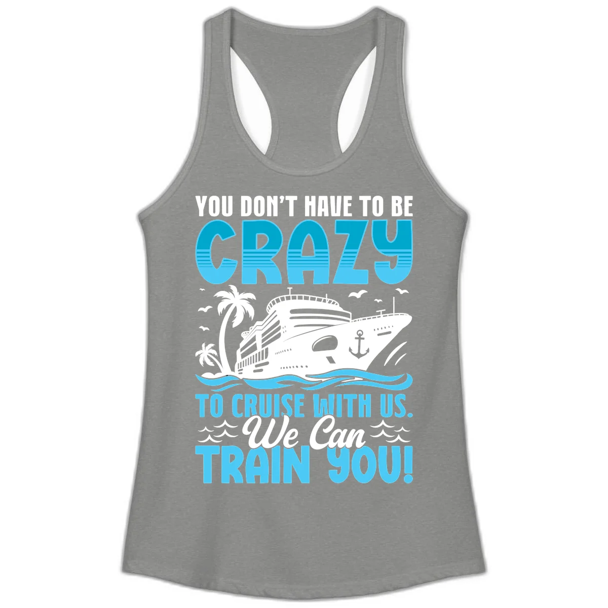 You Don't Have To Be Crazy To Cruise Ladies Tank in Heather Grey