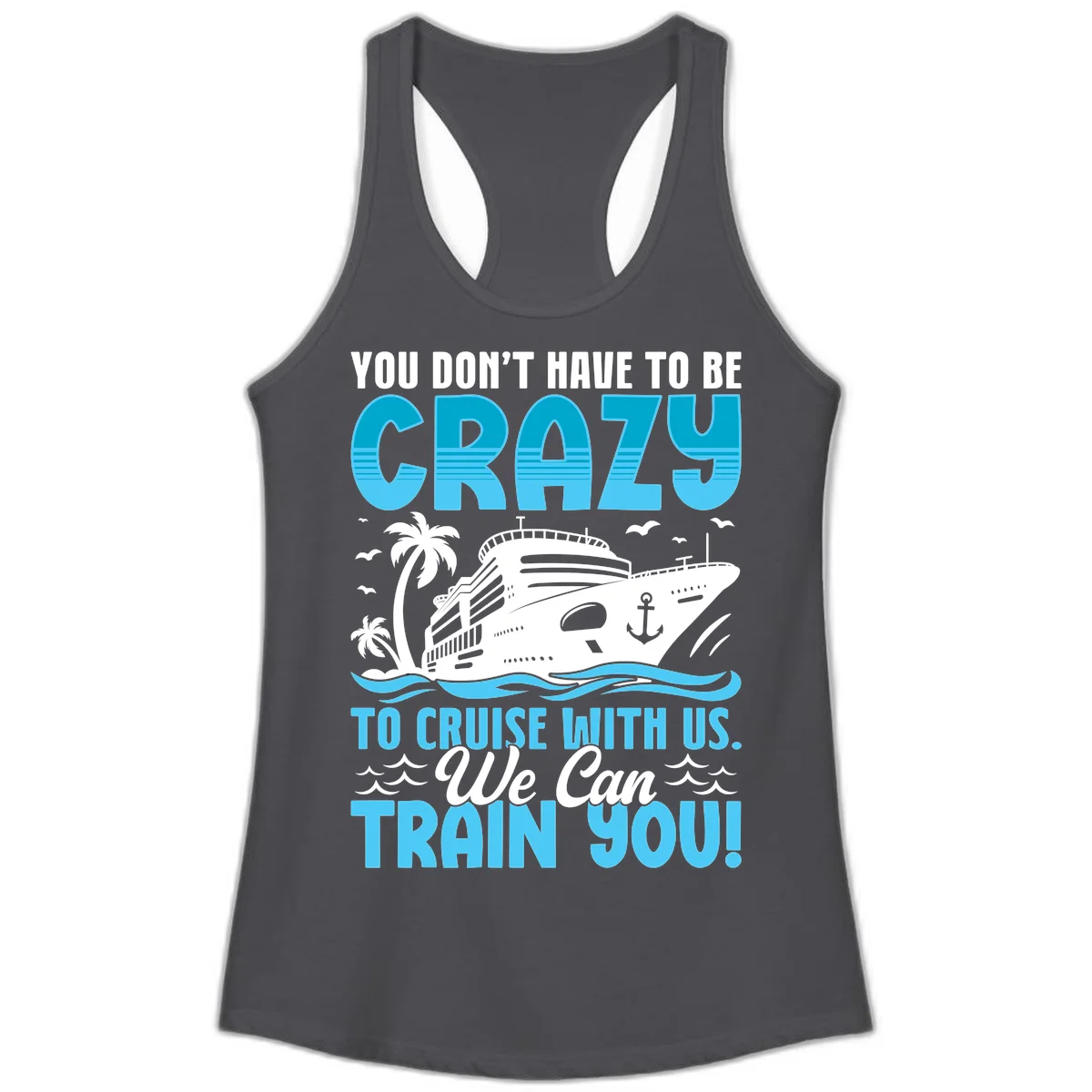 You Don't Have To Be Crazy To Cruise Ladies Tank in Solid Dark Gray