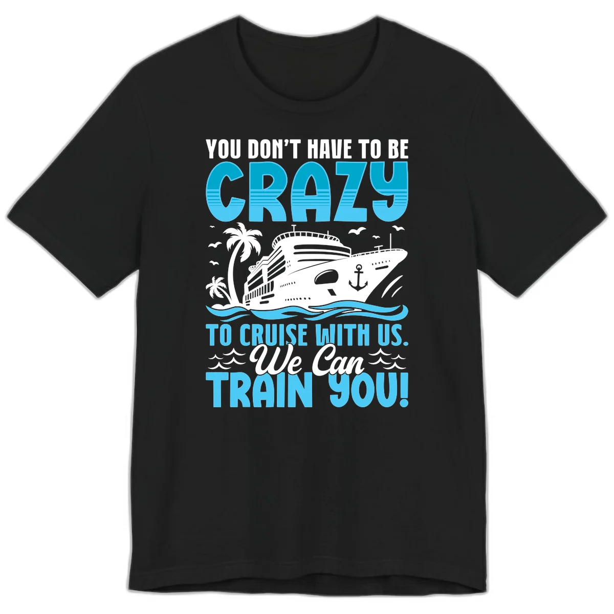 You Don't Have To Be Crazy To Cruise Premium T-Shirt in Black