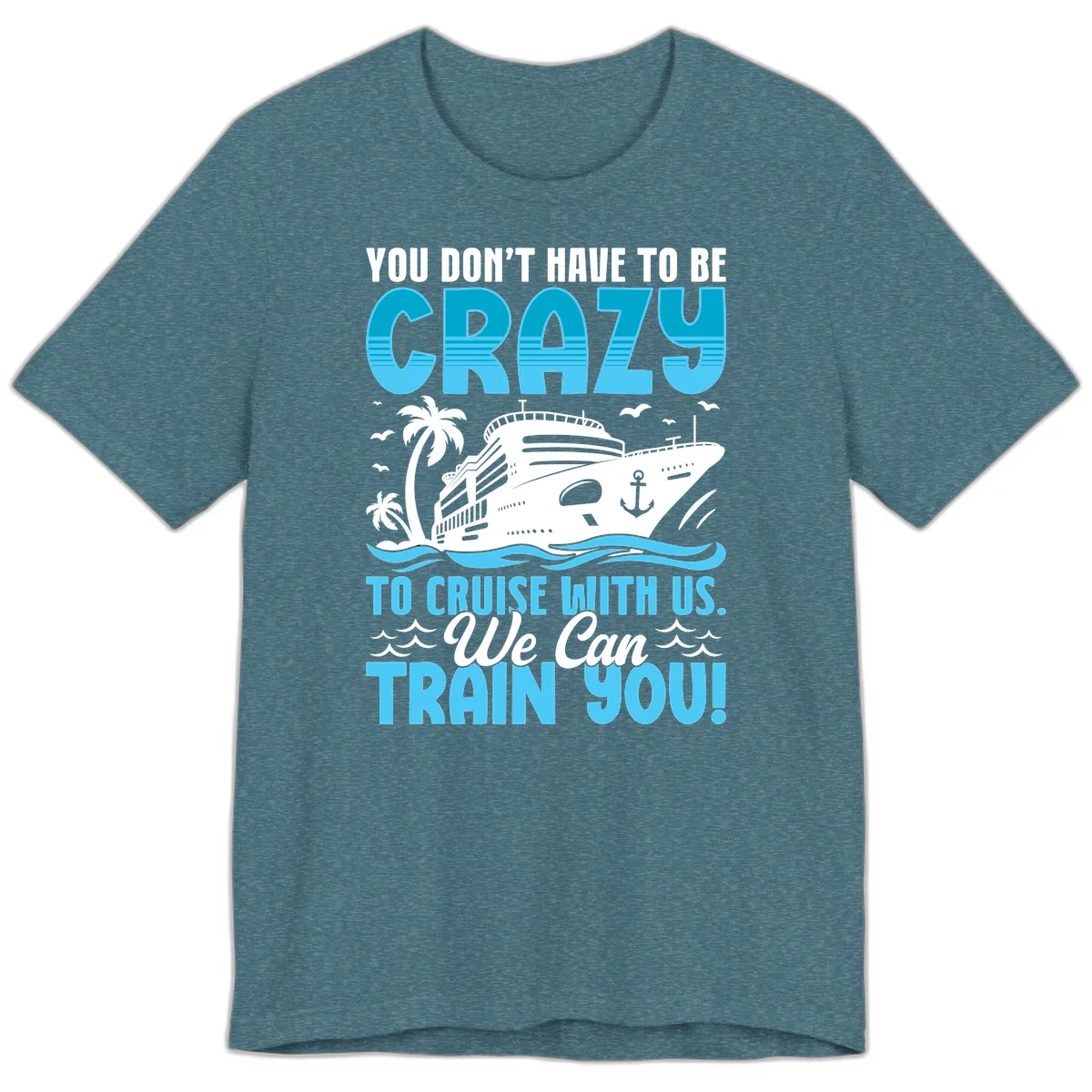 You Don't Have To Be Crazy To Cruise Premium T-Shirt in Heather Deep Teal
