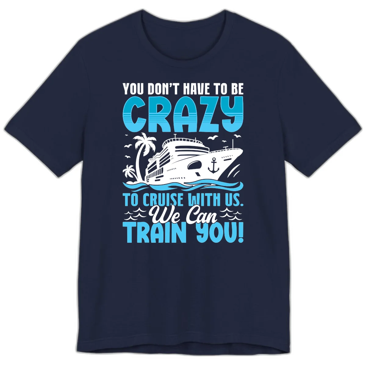You Don't Have To Be Crazy To Cruise Premium T-Shirt in Navy