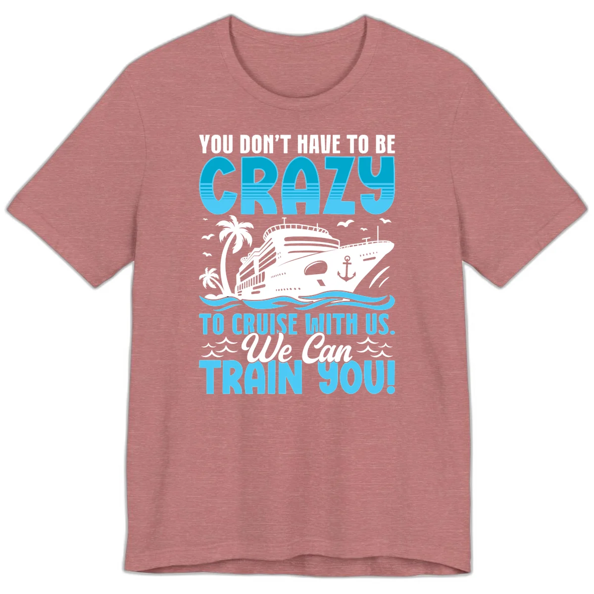 You Don't Have To Be Crazy To Cruise Premium T-Shirt in Heather Mauve