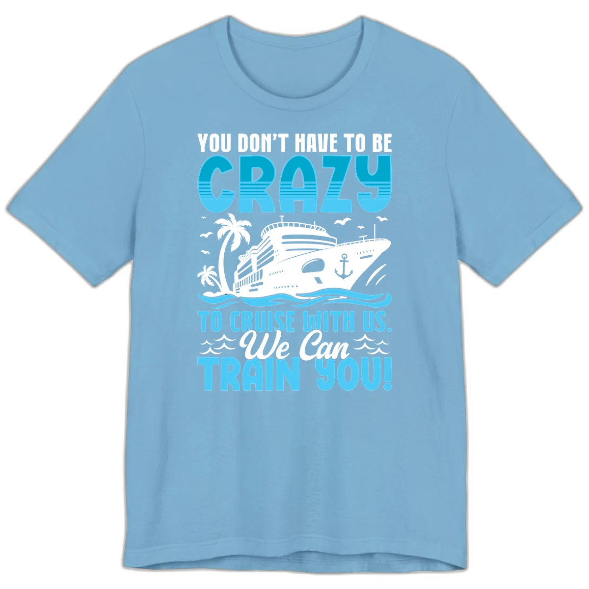 You Don't Have To Be Crazy To Cruise Premium T-Shirt in Ocean Blue