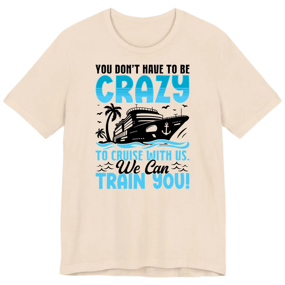 You Don't Have To Be Crazy To Cruise Premium T-Shirt in Soft Cream