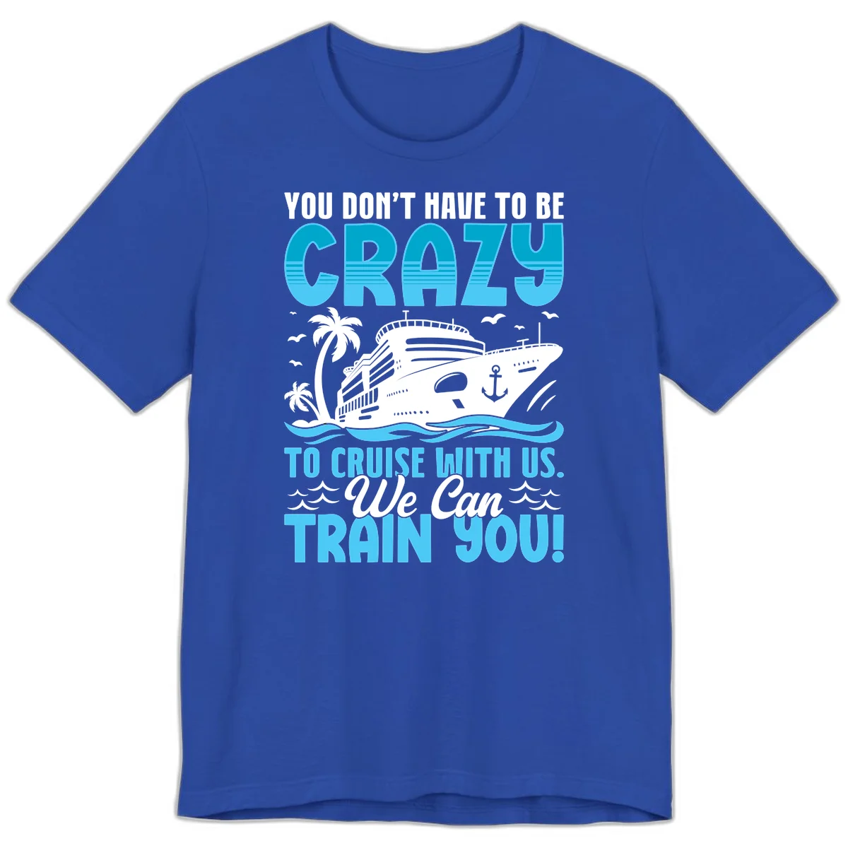 You Don't Have To Be Crazy To Cruise Premium T-Shirt in True Royal