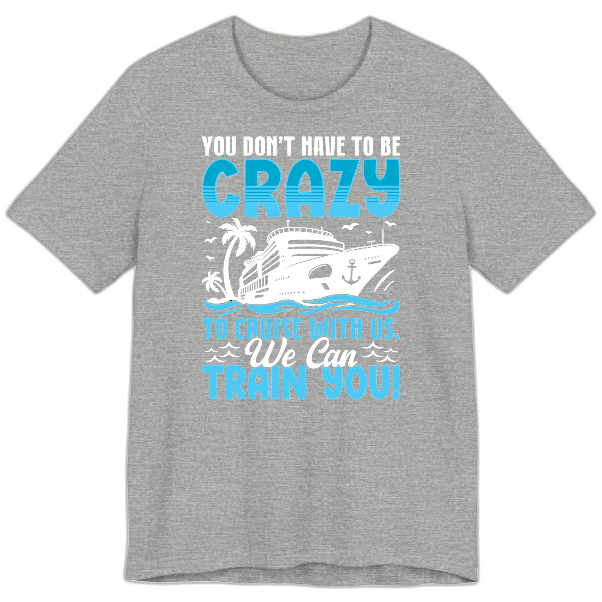 You Don't Have To Be Crazy To Cruise Premium T-Shirt in Athletic Heather