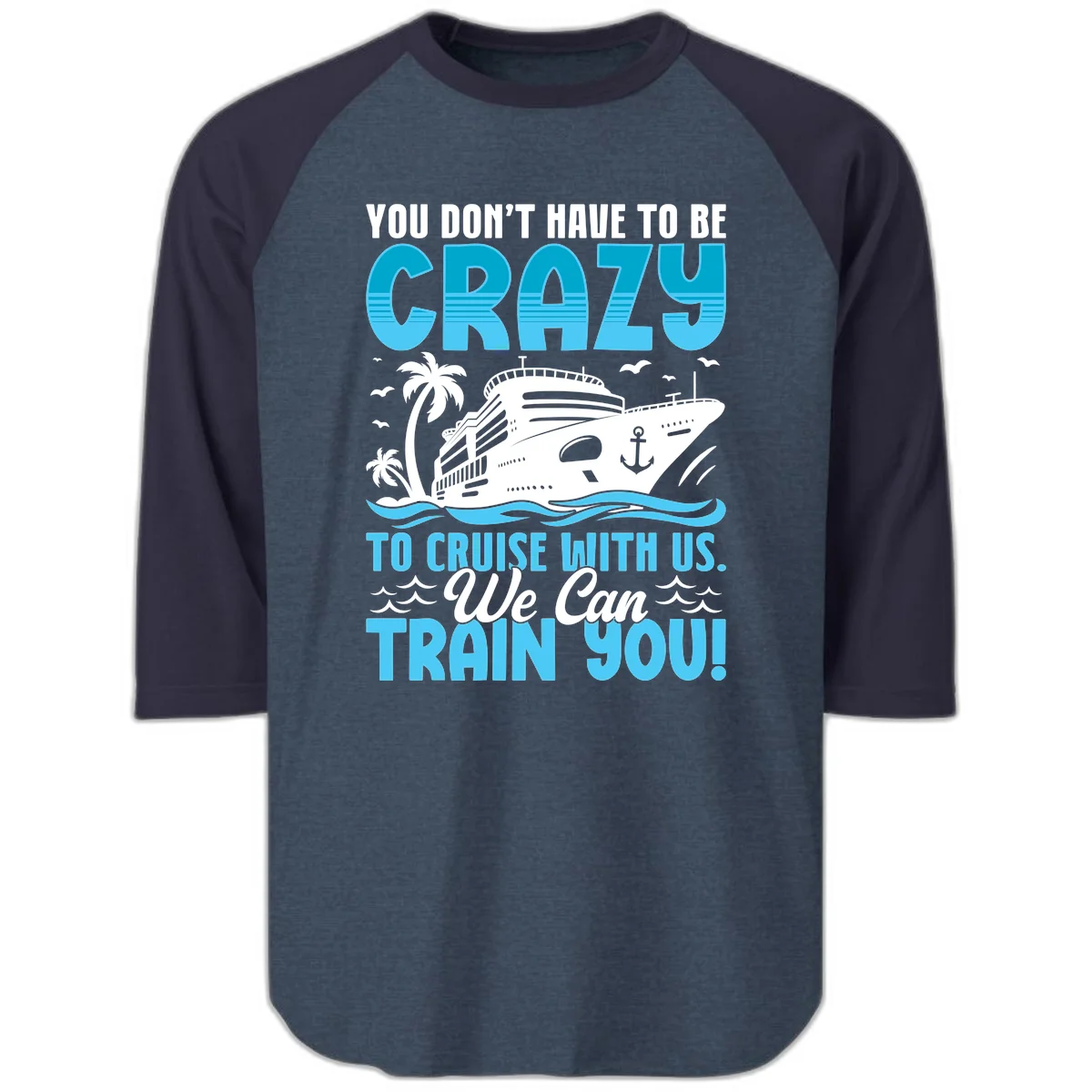 You Don't Have To Be Crazy To Cruise Raglan 3/4 in Heather Denim Navy